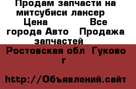 Продам запчасти на митсубиси лансер6 › Цена ­ 30 000 - Все города Авто » Продажа запчастей   . Ростовская обл.,Гуково г.